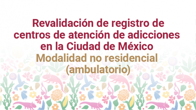 Revalidación de registro de centros de atención de adicciones en la Ciudad de México. Modalidad no residencial (ambulatorio).