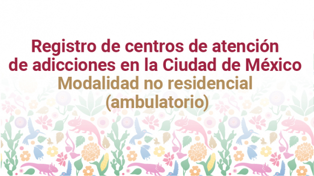 Registro de centros de atención de adicciones en la Ciudad de México. Modalidad no residencial (ambulatorio).